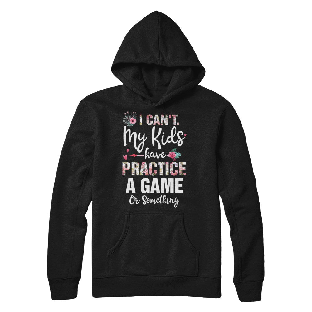I Can't My Kids Have Practice A Game Or Something T-Shirt & Hoodie | Teecentury.com