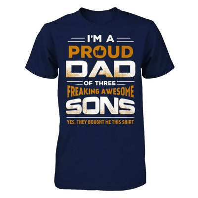 I'm Proud Dad Of Three Freaking Awesome Sons T-Shirt & Hoodie | Teecentury.com