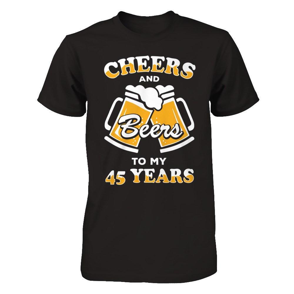 Cheers And Beers To My 45 Years T-Shirt & Hoodie | Teecentury.com