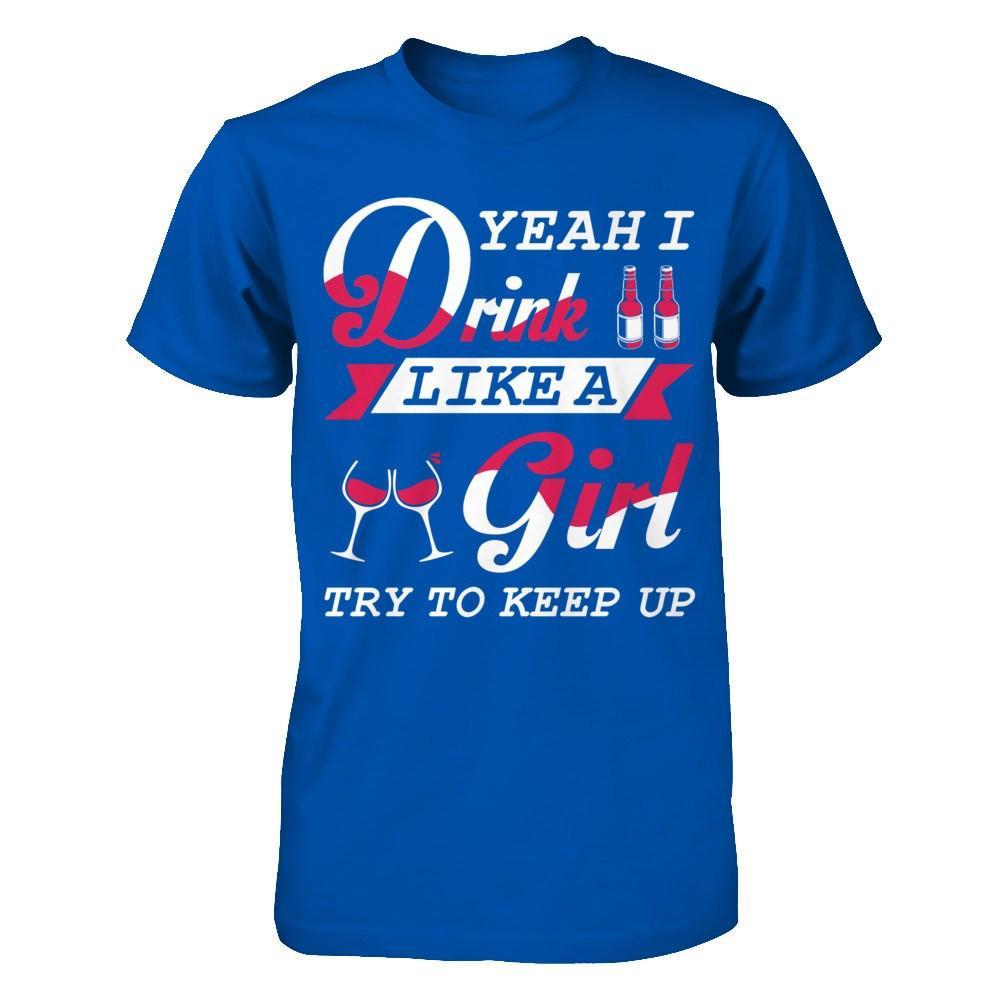 Yeah I Drink Like A Girl T-Shirt & Hoodie | Teecentury.com