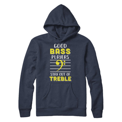 Music Good Bass Players Stay Out Of Treble T-Shirt & Hoodie | Teecentury.com