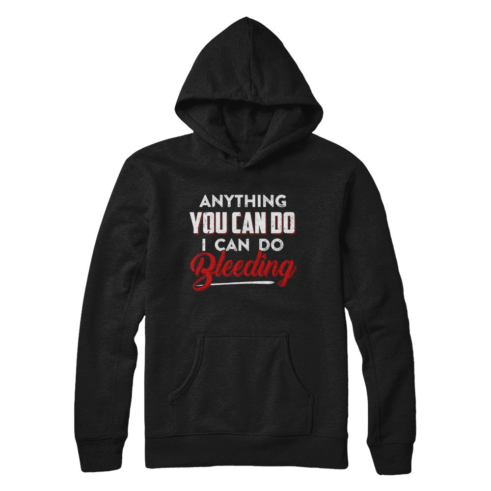 Anything You Can Do I Can Do Bleeding T-Shirt & Hoodie | Teecentury.com