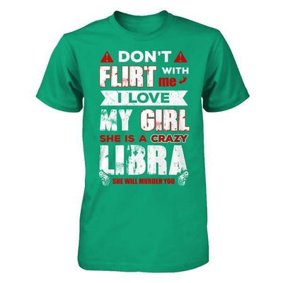 Don't Flirt With Me I Love My Girl She Is A Crazy Libra T-Shirt & Hoodie | Teecentury.com