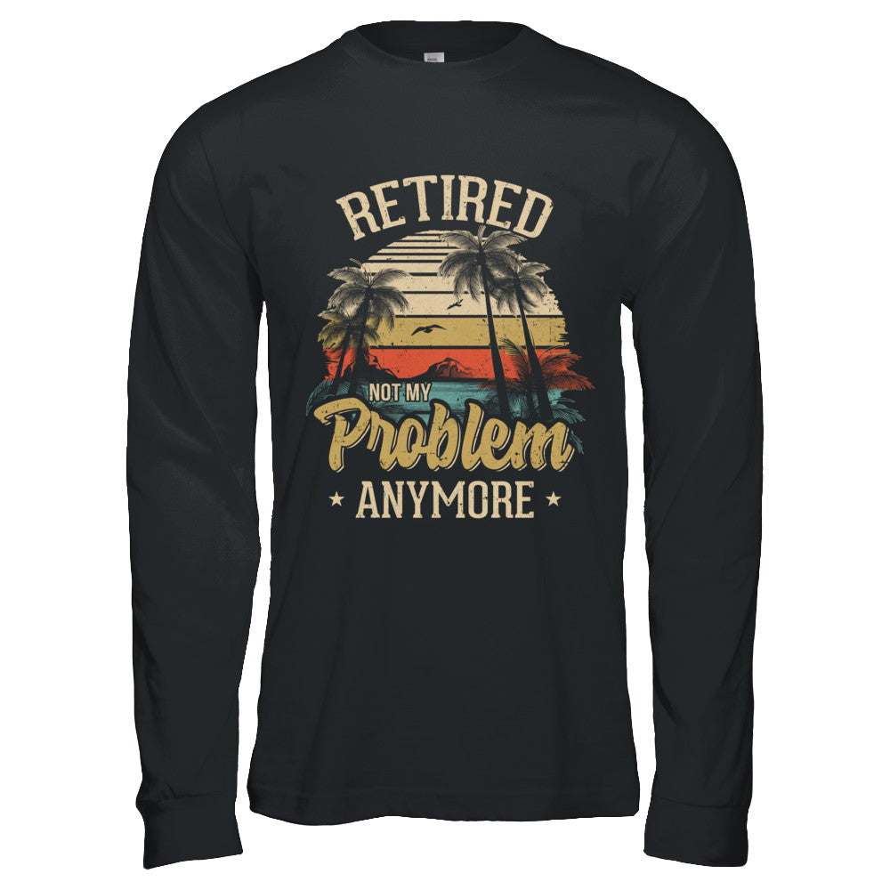 Vintage Retired Not My Problem Anymore Retirement T-Shirt & Hoodie | Teecentury.com