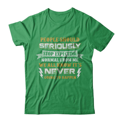 People Should Seriously Stop Expecting Normal From Me T-Shirt & Hoodie | Teecentury.com
