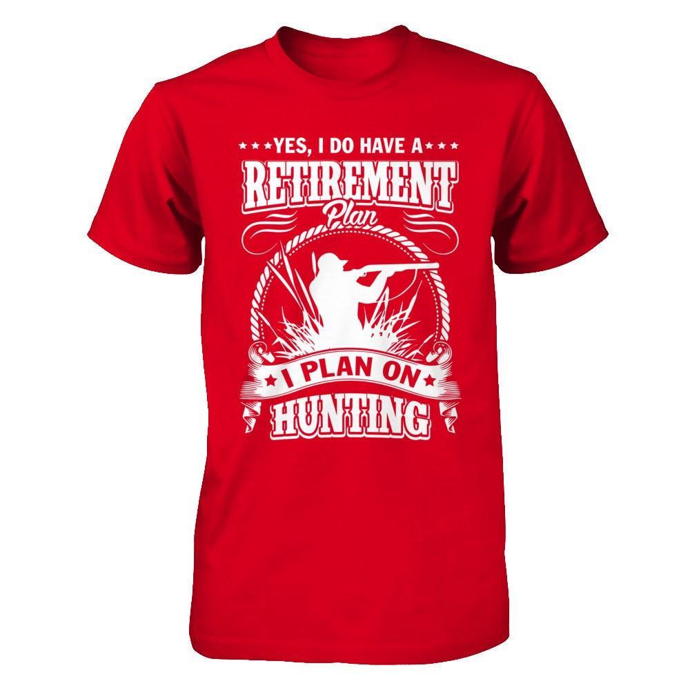 I Do Have A Retirement Plan I Plan On Hunting T-Shirt & Hoodie | Teecentury.com
