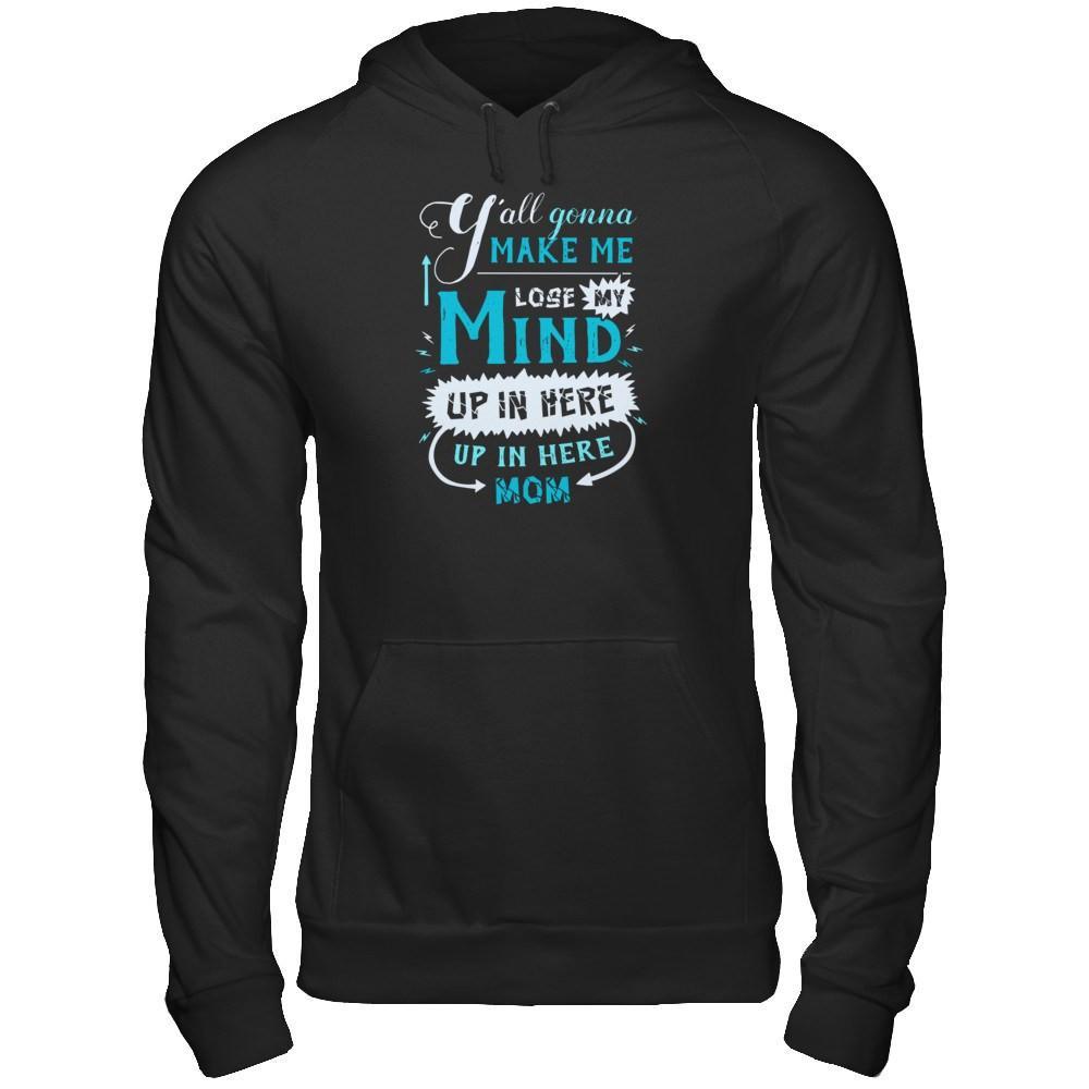 Y'all Gonna Make Me Lose My Mind Up In Here Mom T-Shirt & Hoodie | Teecentury.com