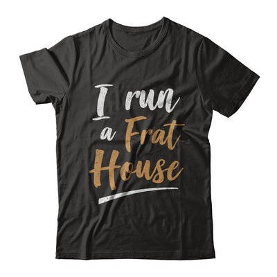 I Run A Frat House T-Shirt & Hoodie | Teecentury.com