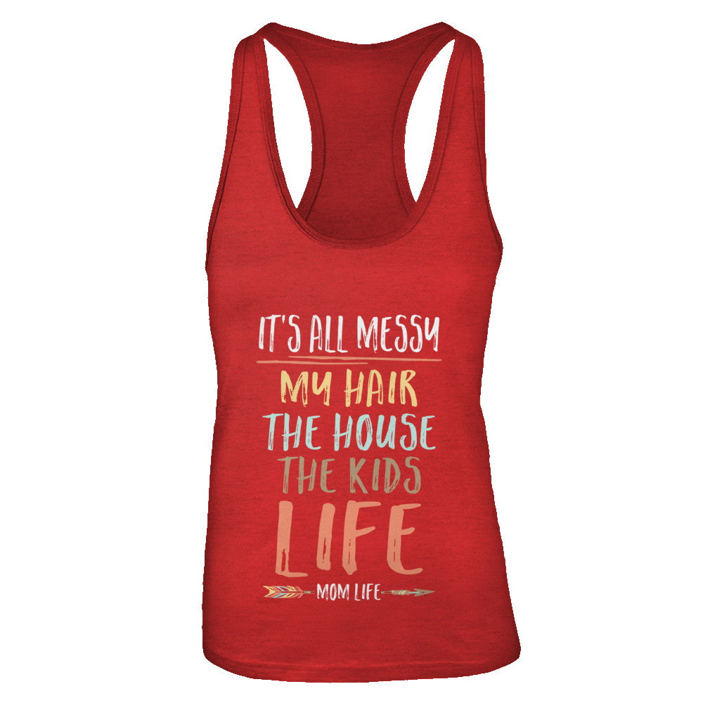 It's All Messy My Hair The House The Kids Mom Life T-Shirt & Tank Top | Teecentury.com
