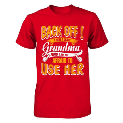 Back Off I Have A Crazy Grandma And I Am Not Afraid To Use Her T-Shirt & Hoodie | Teecentury.com