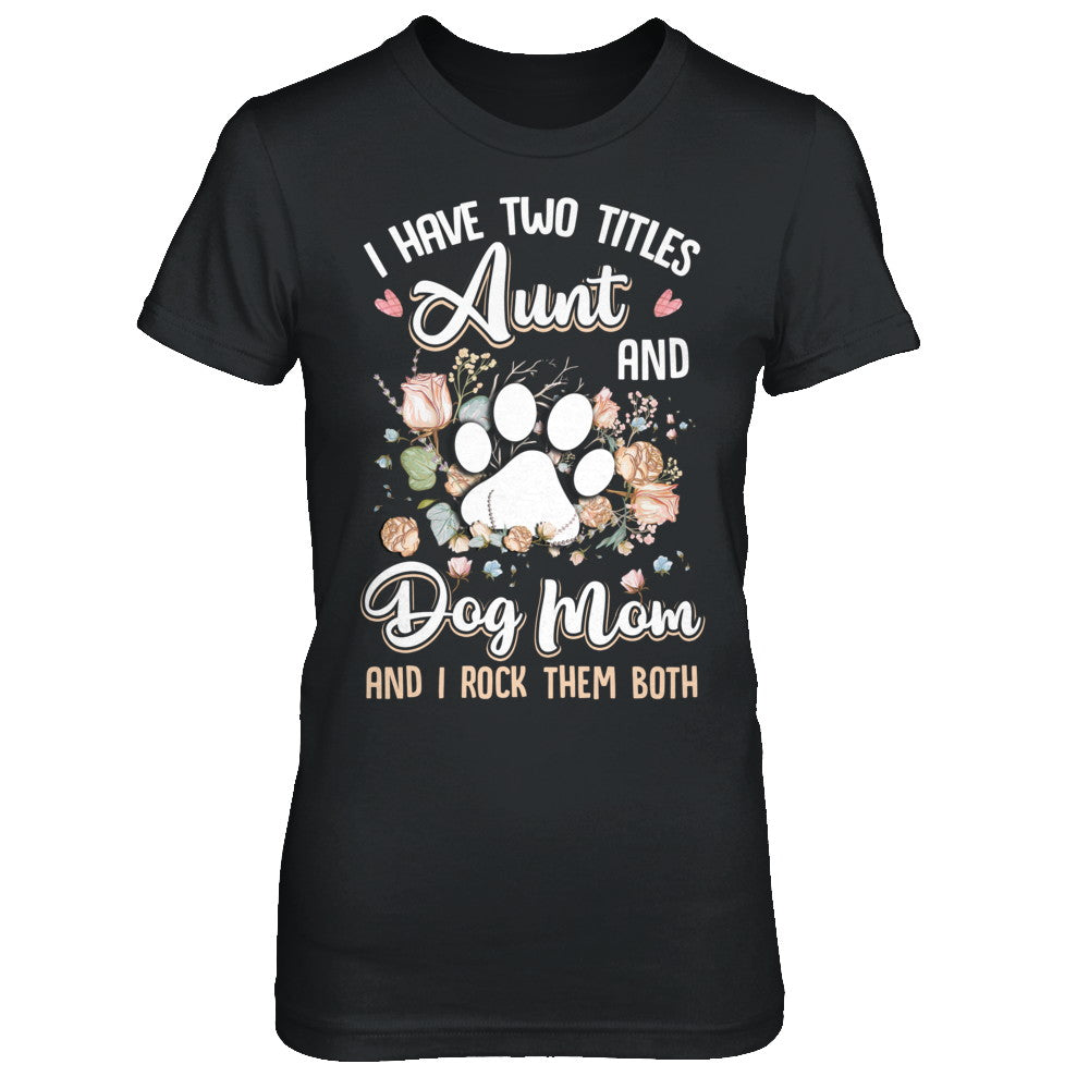 I Have Two Titles Aunt And Dog Mom Funny Dog Lover T-Shirt & Hoodie | Teecentury.com