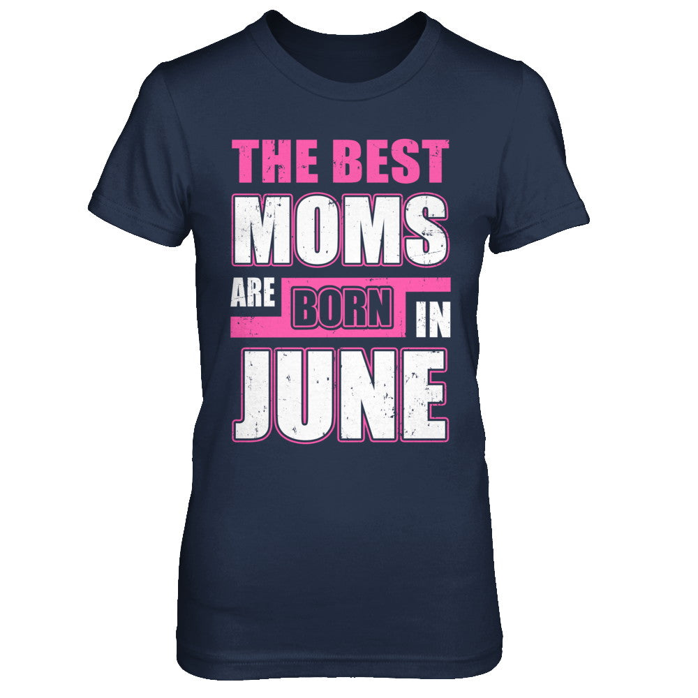 The Best Moms Are Born In June T-Shirt & Hoodie | Teecentury.com