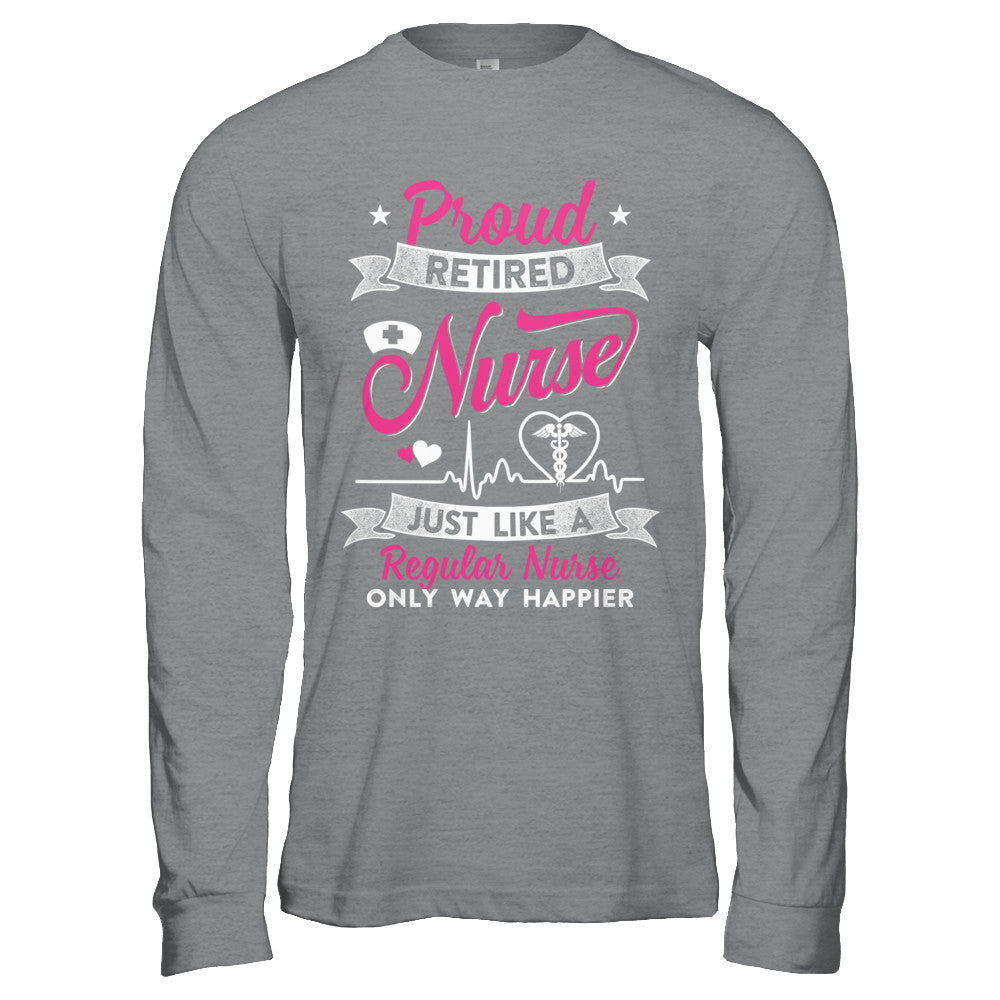 Proud Retired Nurse Just Like A Regular Nurse Nursing T-Shirt & Hoodie | Teecentury.com