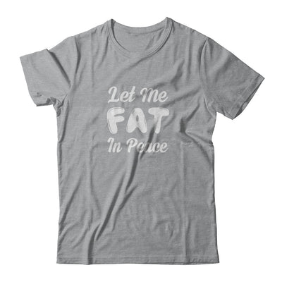 Let Me Fat In Peace Chubby Girl T-Shirt & Tank Top | Teecentury.com