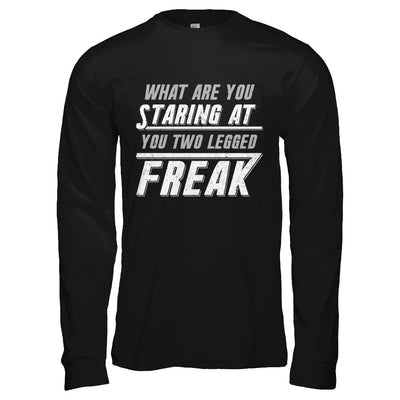 What Are You Staring At You Two Legged Freak T-Shirt & Hoodie | Teecentury.com