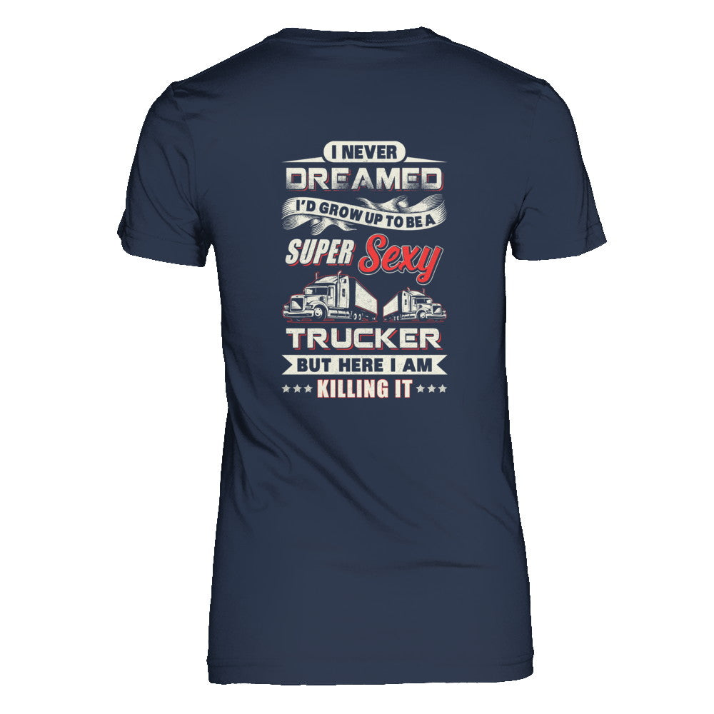 I Never Dreamed I'd Grow Up To Be A Super Sexy Trucker T-Shirt & Tank Top | Teecentury.com