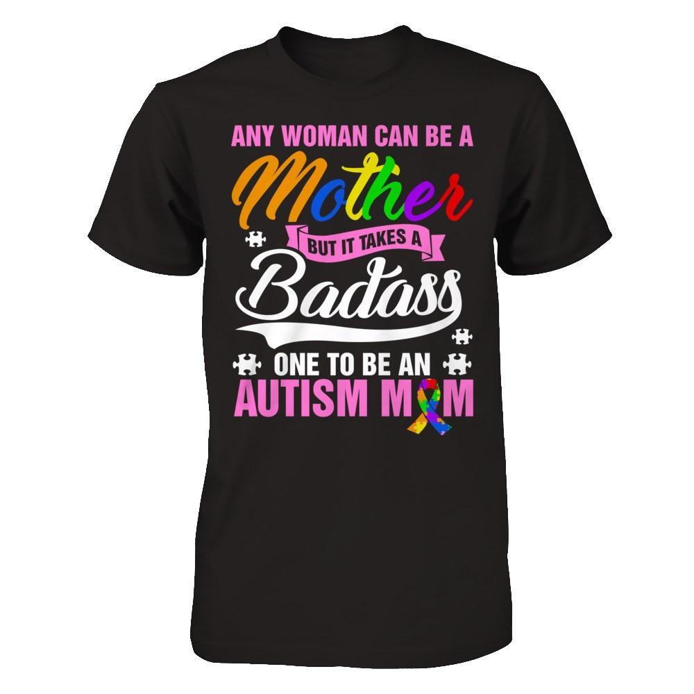 Any Woman Can Be A Mother But It Takes A Badass One To Be An Autism Mom T-Shirt & Hoodie | Teecentury.com