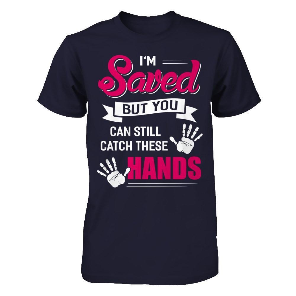 I'm Saved But You Can Still Catch These Hands T-Shirt & Hoodie | Teecentury.com