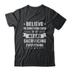 Believe In Something Even If It Means Sacrificing Everything T-Shirt & Hoodie | Teecentury.com