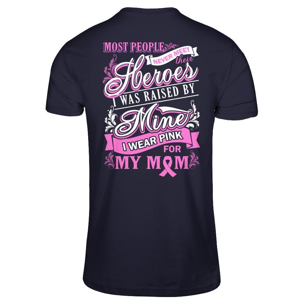 I Was Raised By Mine I Wear Pink For My Mom T-Shirt & Hoodie | Teecentury.com