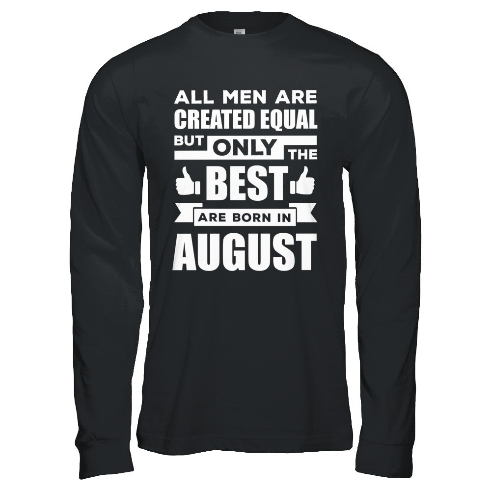 All Men Are Created Equal But Only The Best Are Born In August T-Shirt & Hoodie | Teecentury.com