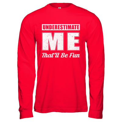 Underestimate Me That'll Be Fun T-Shirt & Hoodie | Teecentury.com