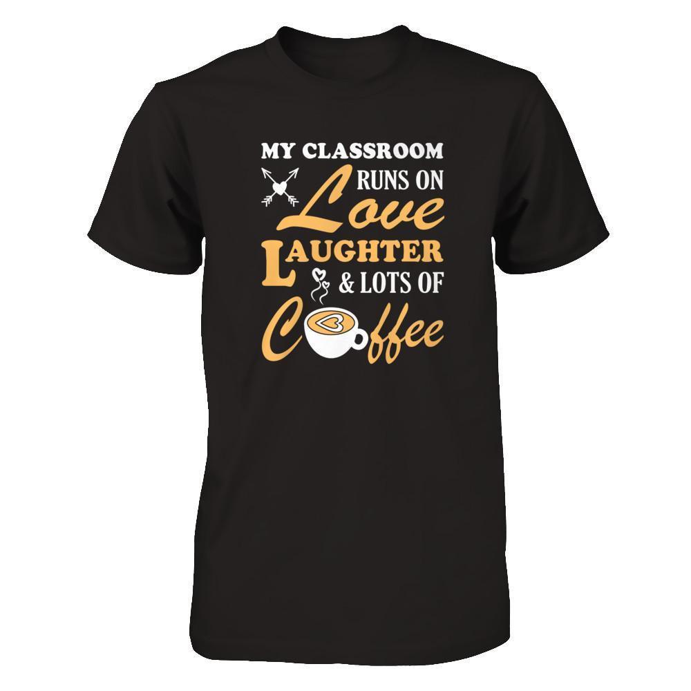 My Classroom Runs On Love Laughter And Lots Of Coffee T-Shirt & Tank Top | Teecentury.com