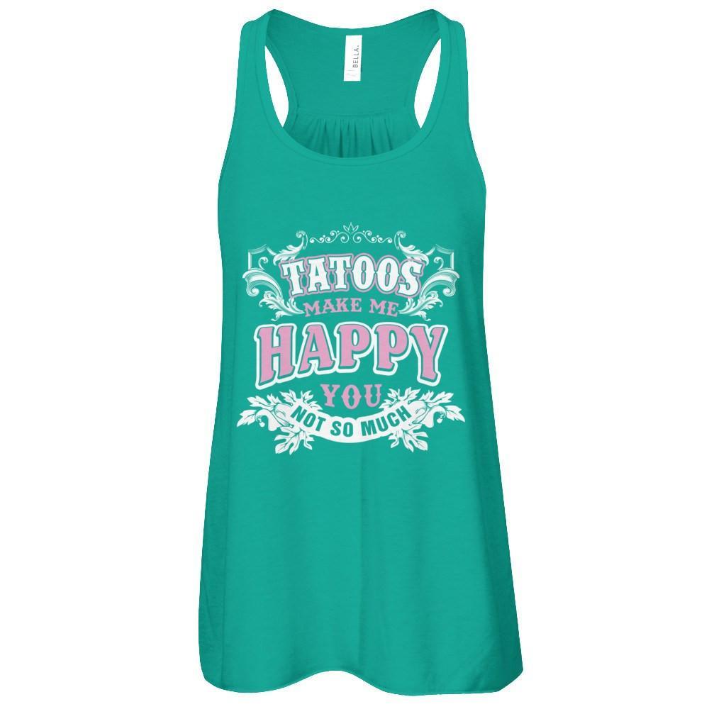 Tattoos Make Me Happy You Not So Much T-Shirt & Tank Top | Teecentury.com