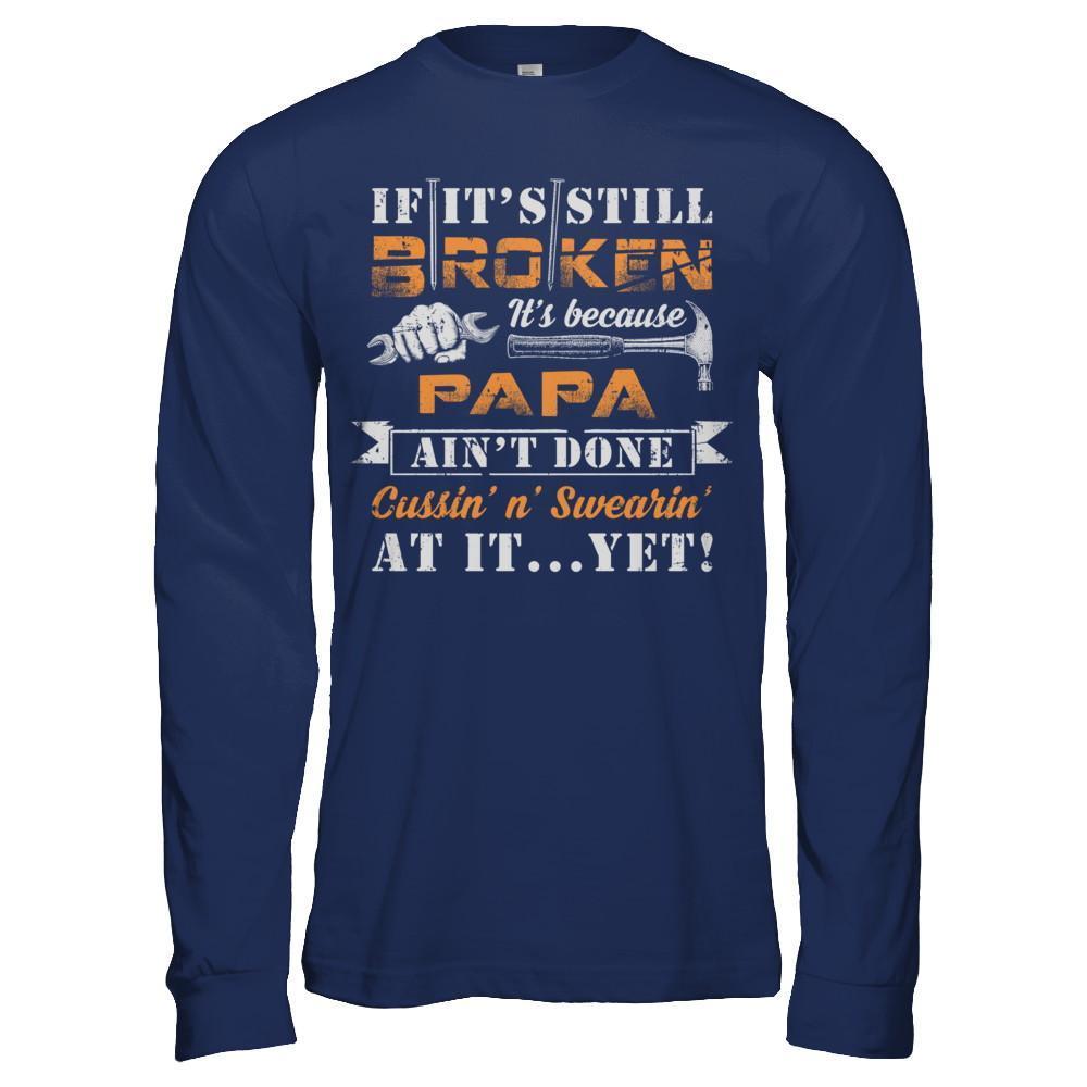 If It's Still Broken It's Because Papa Ain't Done T-Shirt & Hoodie | Teecentury.com