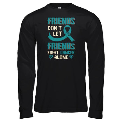 Friends Don't Let Friends Fight Cancer Alone Teal Awareness T-Shirt & Tank Top | Teecentury.com