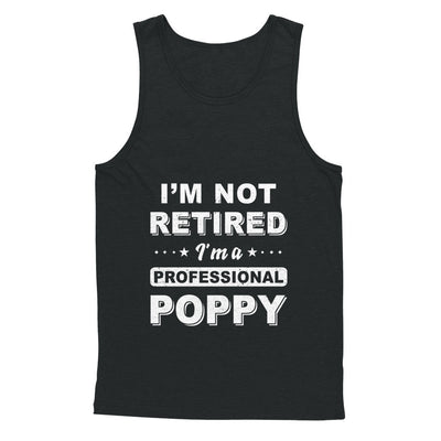 I'm Not Retired A Professional Poppy Father Day Gift T-Shirt & Hoodie | Teecentury.com