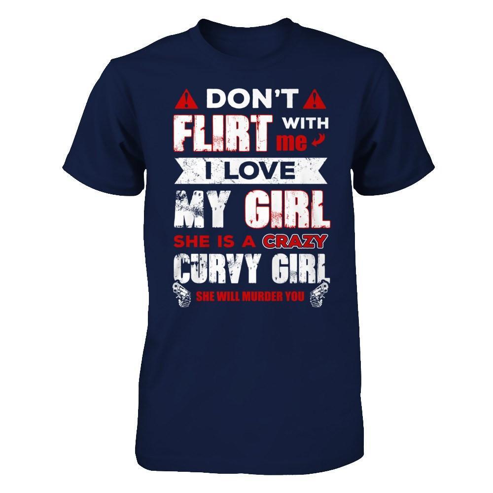 Don't Flirt With Me I Love My Girl She Is A Crazy Curvy Girl T-Shirt & Hoodie | Teecentury.com
