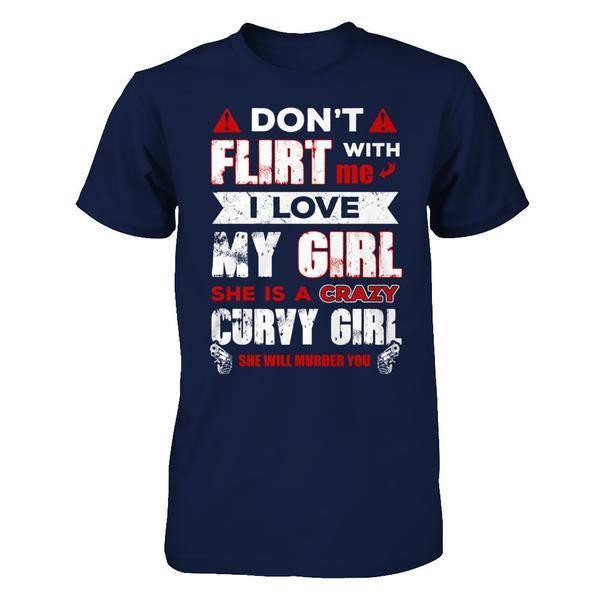 Don't Flirt With Me I Love My Girl She Is A Crazy Curvy Girl T-Shirt & Hoodie | Teecentury.com