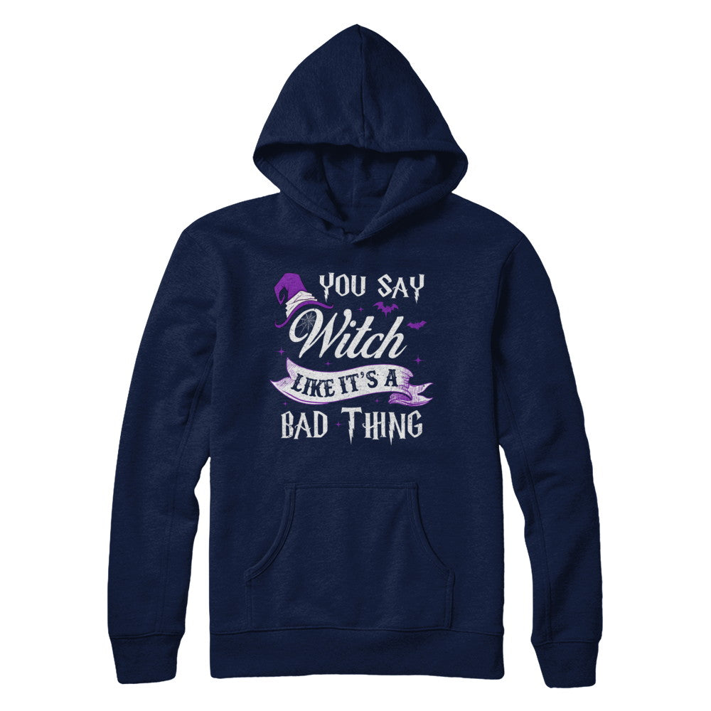 You Say Witch Like It's A Bad Thing Halloween T-Shirt & Hoodie | Teecentury.com