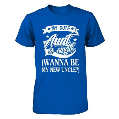 My Cute Aunt Is Single Wanna Be My New Uncle T-Shirt & Hoodie | Teecentury.com