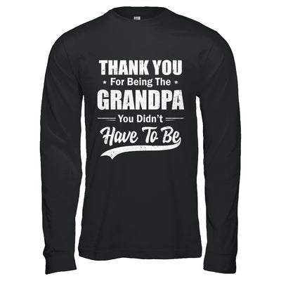 Thank You For Being The Grandpa You Didnt Have To Be Fathers Day T-Shirt & Hoodie | Teecentury.com