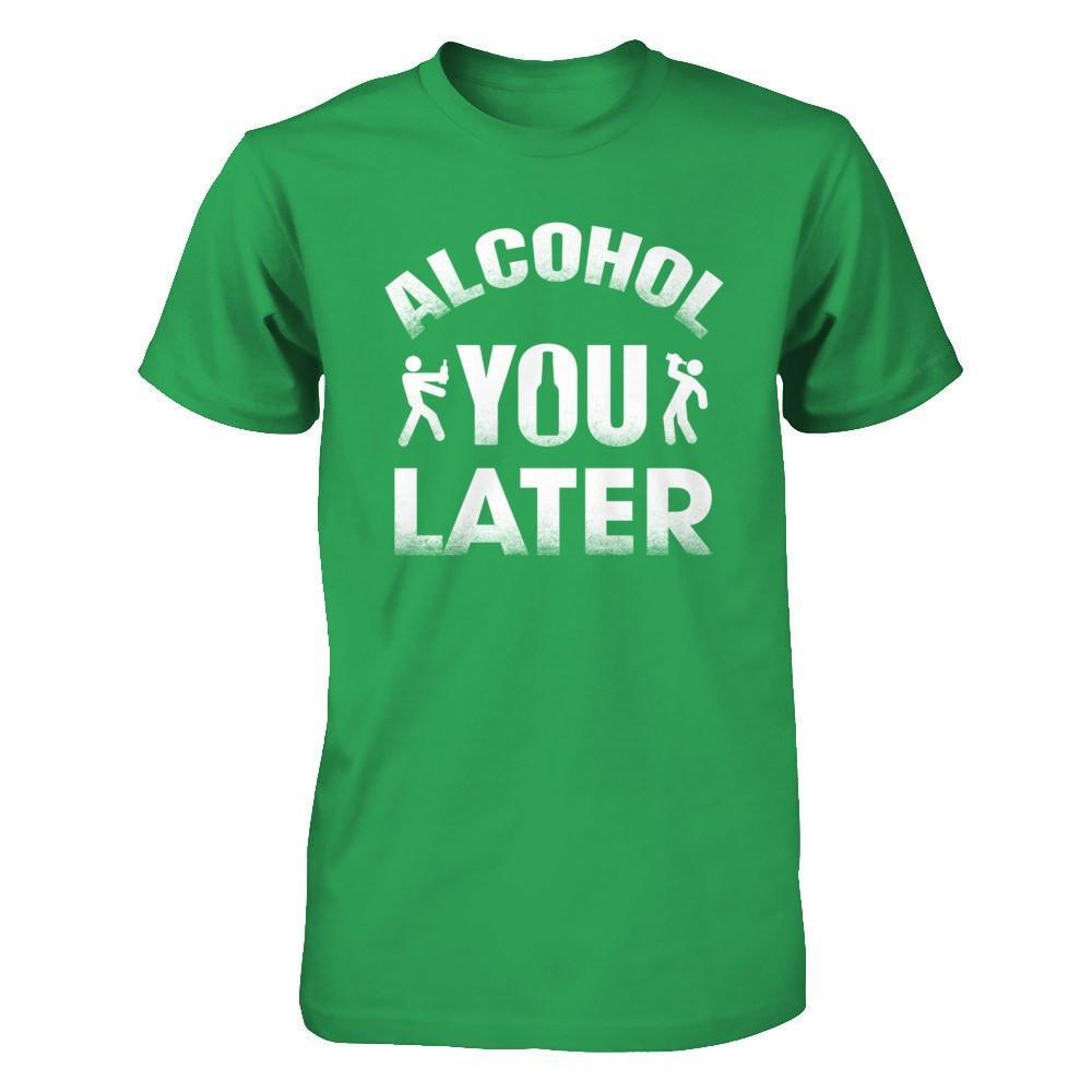Alcohol You Later T-Shirt & Hoodie | Teecentury.com