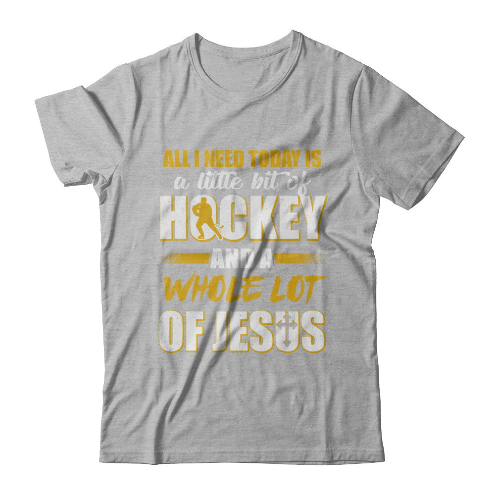 All I Need Today Is A Little Bit Of Hockey And A Whole Lot Of Jesus T-Shirt & Hoodie | Teecentury.com