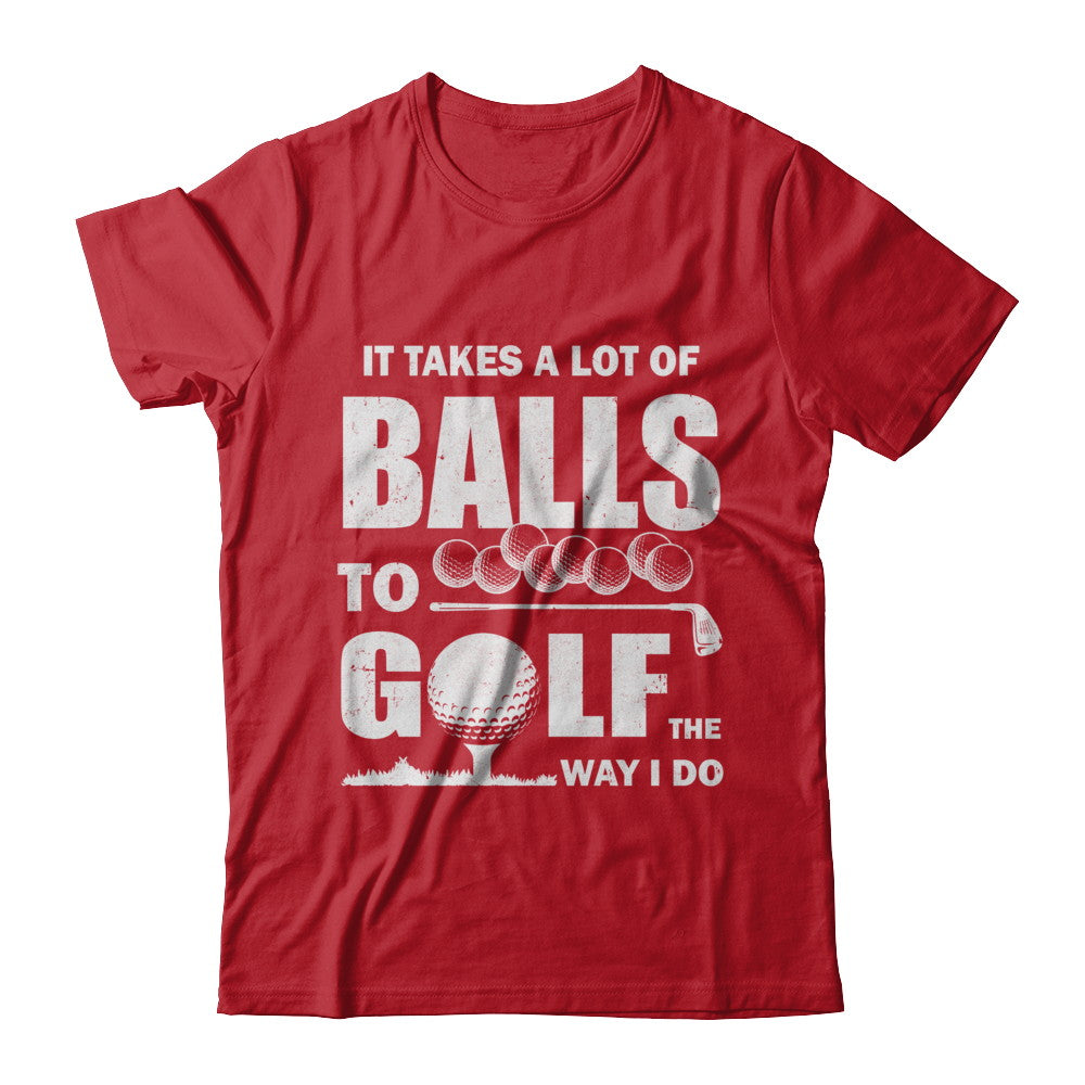 Funny Golf Takes A Lot Of Balls Golfers Gift T-Shirt & Hoodie | Teecentury.com