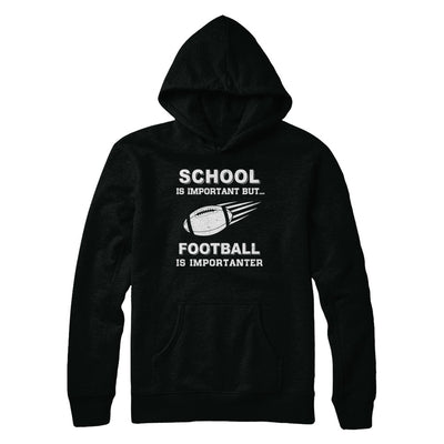 School Important Football Is Importanter Gift T-Shirt & Hoodie | Teecentury.com