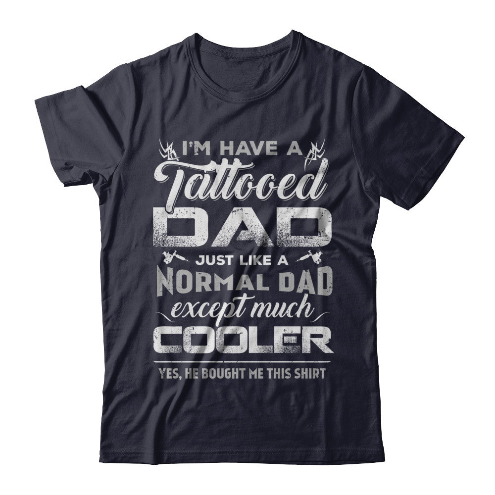 I Have A Tattooed Dad Like A Normal Dad But Cooler T-Shirt & Hoodie | Teecentury.com