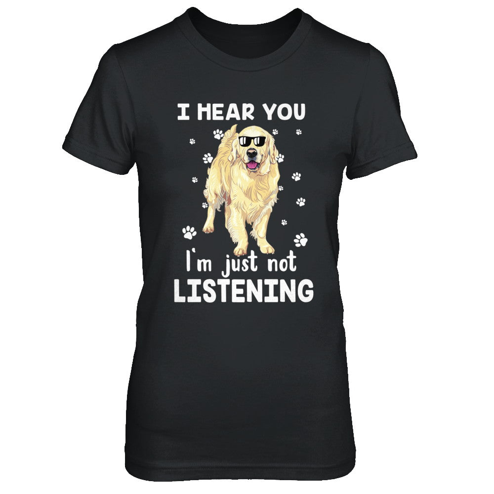 I Hear You I'm Just Not Listening Funny Golden Retriever T-Shirt & Hoodie | Teecentury.com