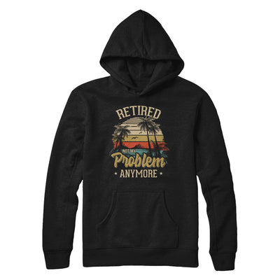 Vintage Retired Not My Problem Anymore Retirement T-Shirt & Hoodie | Teecentury.com