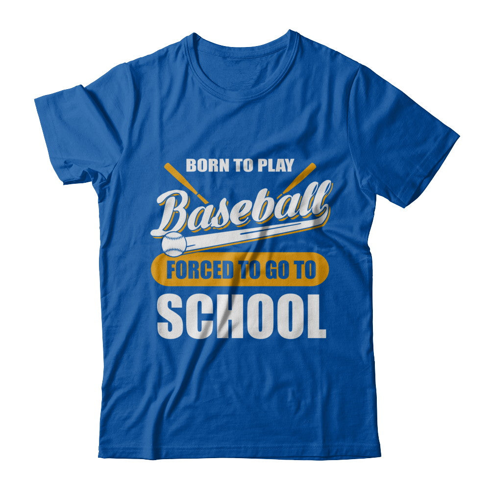 Born To Play Baseball Forced To Go To School T-Shirt & Hoodie | Teecentury.com