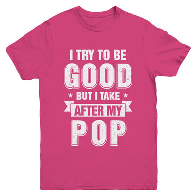 Toddler Kids I Try To Be Good But I Take After My Pop Youth Youth Shirt | Teecentury.com