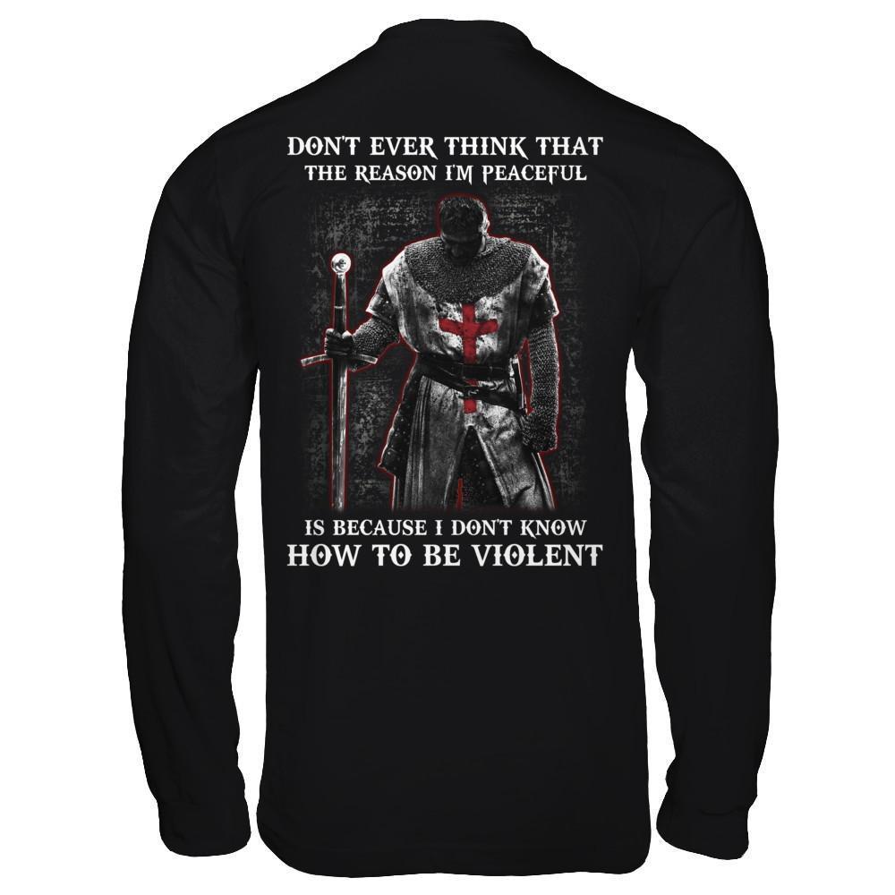 Knight Templar Don't Ever Think That The Reason I'm Peaceful T-Shirt & Hoodie | Teecentury.com