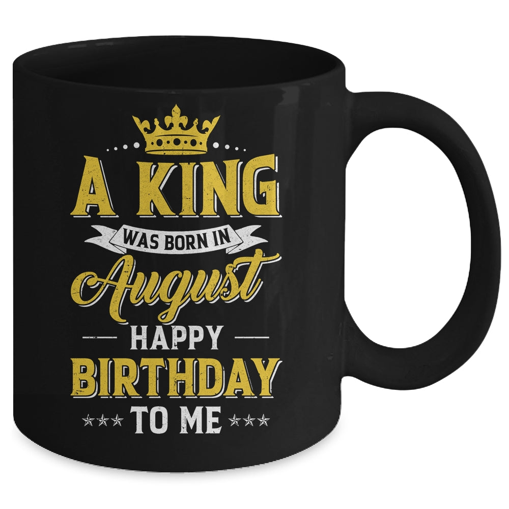 A King Was Born In August Happy Birthday To Me Mug | teecentury