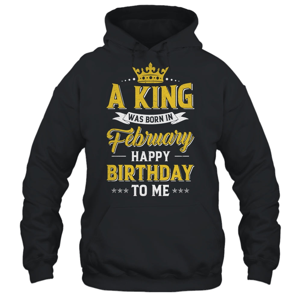 A King Was Born In February Happy Birthday To Me Shirt & Hoodie | teecentury