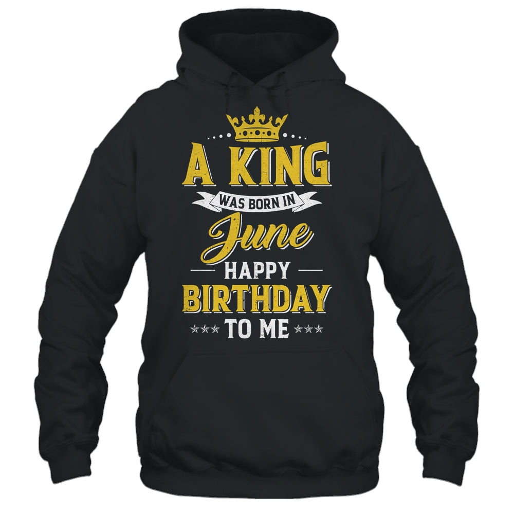A King Was Born In June Happy Birthday To Me Shirt & Hoodie | teecentury