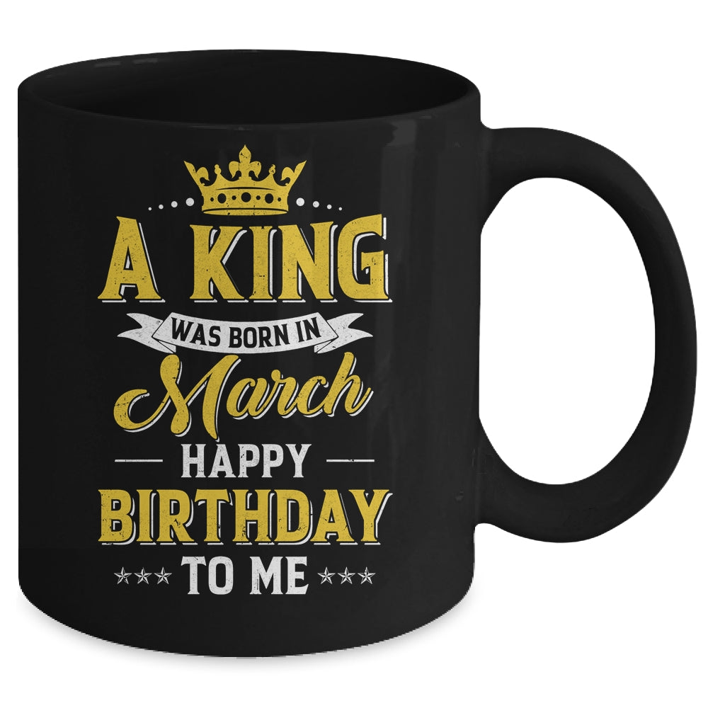 A King Was Born In March Happy Birthday To Me Mug | teecentury